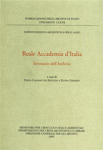 Reale Accademia d'Italia. Inventario dell'Archivio. - Cagiano De Azevedo,Paola. Gerardi,Elvira.