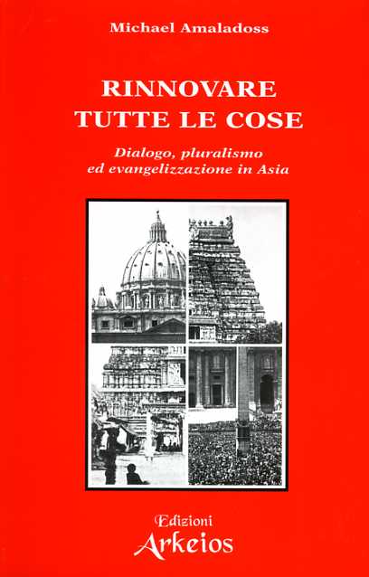 Rinnovare tutte le cose. Dialogo, pluralismo ed evangelizzazione in Asia. - Amaladoss,Michael.