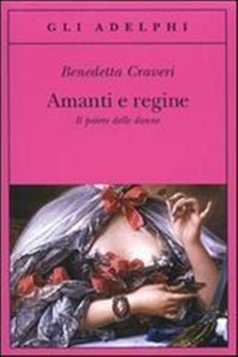 Amanti e regine. Il potere delle donne. - Craveri,Benedetta.