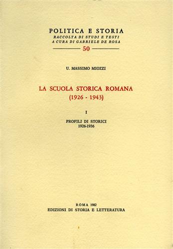 La Scuola Storica Romana (1926-1943). Vol.I: Profili di storici 1926-1936. - Miozzi,U.Massimo.