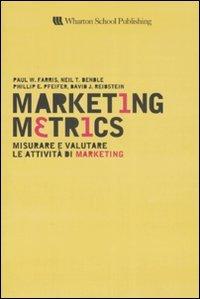 Marketing metrics. Misurare e valutare le attività di marketing. - AA.VV.