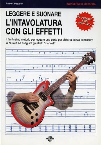 Leggere e suonare l'intavolatura con gli effetti. Il facilissimo metodo per leggere una parte per chitarra senza conoscere la musica ed eseguire gli effetti manuali. - Pagano,Robert.