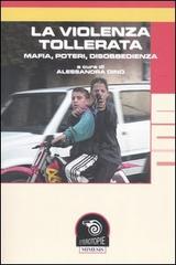 La violenza tollerata. Mafia, poteri, disobbedienza. - Dino,Alessandra ( a cura di).