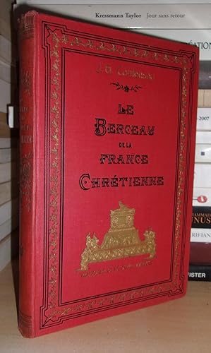 LE BERCEAU DE LA FRANCE CHRETIENNE ET L'ACTION DE L'EGLISE DANS LES GAULES AUX Ve ET VIe SIECLES ...