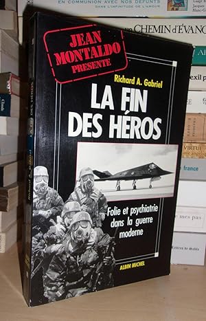 LA FIN DES HEROS : Folie et Psychiatrie Dans La Guerre Moderne : Présenté Par Jean Montaldo