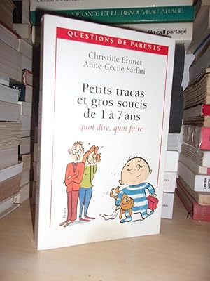 PETITS TRACAS ET GROS SOUCIS DE 1 A 7 ANS : Quoi Dire, Quoi Faire