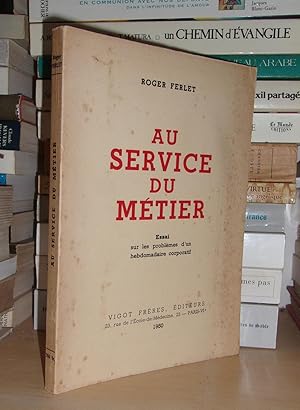 Au Service Du Métier : Essai Sur Les Problèmes D'un Hebdomadaire Corporatif, Ouvrage Ecrit Pour L...
