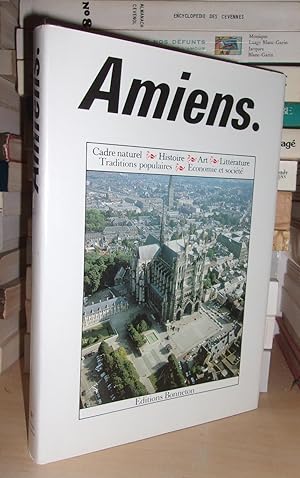 Amiens : Cadre Naturel, Histoire, Art, Littérature, Traditions Populaires, Economie et Société, P...