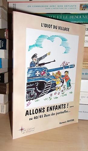 Allons Enfants ! Ou 40/45 Dans Les Pantoufles - L'Idiot Du Village