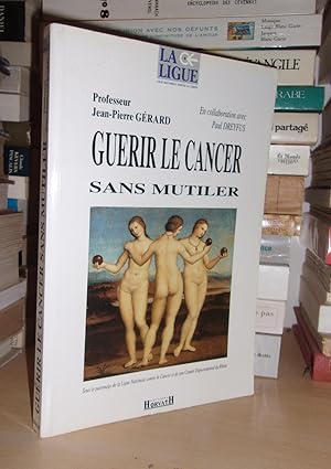 GUERIR LE CANCER SANS MUTILER : Préface Du Prof Pierre Louisot