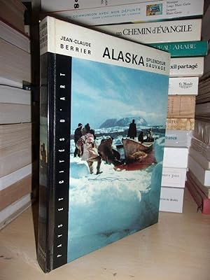 ALASKA : Splendeur Sauvage : Texte De Jean-Claude Berrier, Photographies De Jean-Claude Berrier, ...