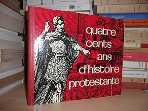 QUATRE CENT ANS D'HISTOIRE PROTESTANTE - T.1 : Des Pré-Réformes à L'édit De Nantes, Gravures et T...