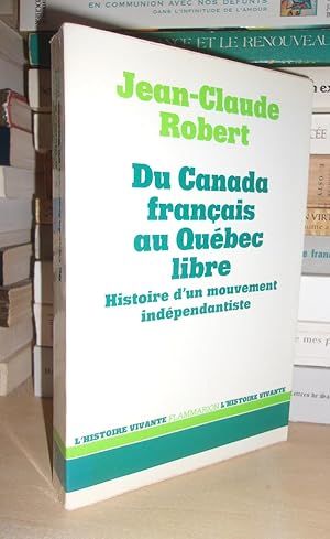 DU CANADA FRANCAIS AU QUEBEC LIBRE : Histoire D'un Mouvement Indépendantiste