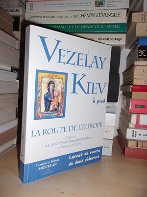 Vezelay - Kiev, à Pied : La Route De L'Europe - Préface De s.e. Le Cardinal Christophe Schönborn,...