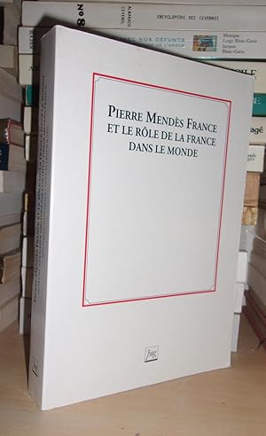 Pierre Mendès France et Le Rôle De La France Dans Le Monde : Colloque Organisé Par L'institut Pie...