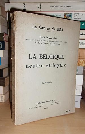 LA GUERRE DE 1914 : La Belgique Neutre et Loyale