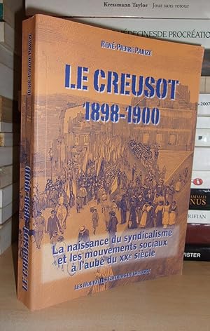 LE CREUSOT, 1898-1900 : La Naissance Du Syndicalisme et Les Mouvements Sociaux à L'aube Du XXe Si...