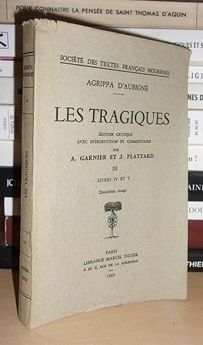 LES TRAGIQUES III : Edition Critique Avec Introduction et Commentaire Par A. Garnier et J. Platta...
