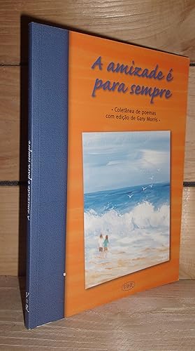 A AMIZADE E PARA SEMPRE : Coletâna de poemas con ediçao de Gary Morris