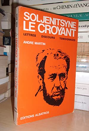 SOLJENITSYNE LE CROYANT : Lettres, Dicours, Témoignages