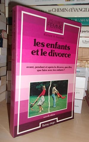 Les Enfants et Le Divorce : Avant, Pendant et Après Le Divorce, Que Dire, Que Faire Avec Les Enfants