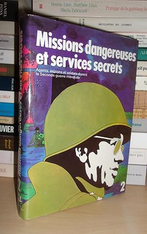 MISSIONS DANGEREUSES ET SERVICES SECRETS - T.2 : Agents, Espions et Soldats Durant La Seconde Gue...