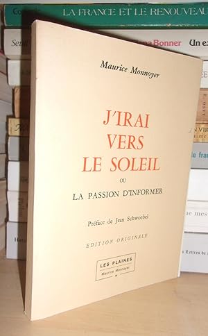 J'irai Vers Le Soleil - Ou La Passion D'informer : Préface De Jean Schwoebel