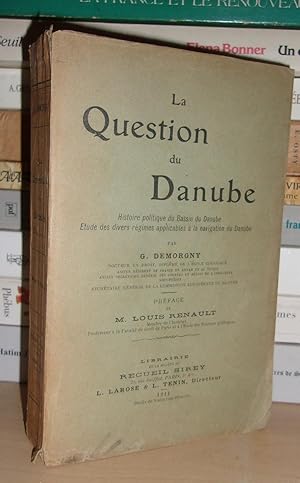 LA QUESTION DU DANUBE : Histoire Politique Du Bassin Du Danube, Etude Des Divers Régimes Applicab...