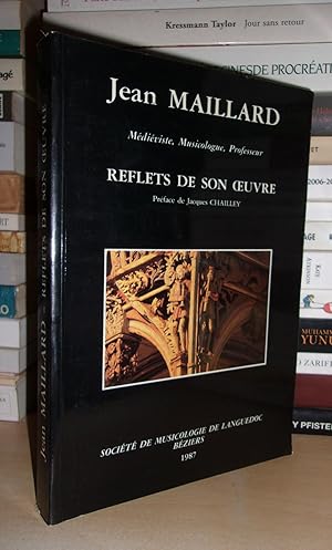 JEAN MAILLARD : Reflets De Son Oeuvre : Médiéviste, Musicologue, Professeur. Préface De Jacques C...