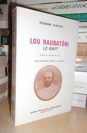 LE RAPT - Lou Raubatori : Drame En Cinq Actes, En Vers, Edition Du Centenaire, Traduction Littéra...