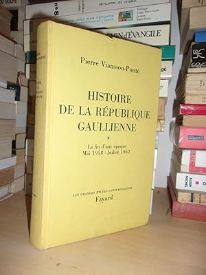 HISTOIRE DE LA REPUBLIQUE GAULLIENNE - T.1 : La Fin D'une Epoque, Mai 1958-Juillet 1962