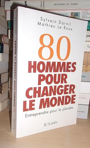 80 HOMMES POUR CHANGER LE MONDE : Entreprendre Pour La Planète