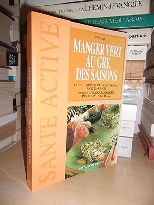 MANGER VERT AU GRE DES SAISONS : Le Calendrier Du Vegetarien, Mois Par Mois, 99 Recettes Pour Man...