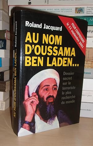 AU NOM D'OUSSAMA BEN LADEN : Dossier Secret Sur Le Terroriste Le Plus Recherché Du Monde