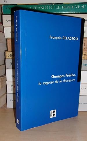 GEORGES FRECHE : La Sagesse De La Démesure