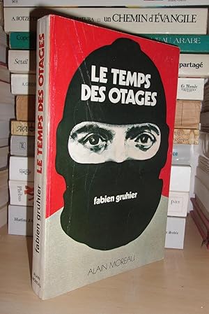 LE TEMPS DES OTAGES : Du Moyen-Age Aux Brigades : Psychologie Du Ravisseur et De l'Otage