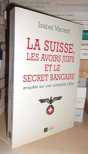 LA SUISSE : Les Avoirs Juifs et Le Secret Bancaire : Enquête Sur Une Complicité d' Etat