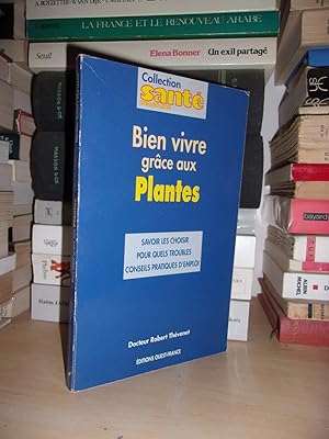 Bien Vivre Grâce Aux Plantes : Savoir Les Choisir, Pour Quels Troubles, Conseils Pratiques D'emploi