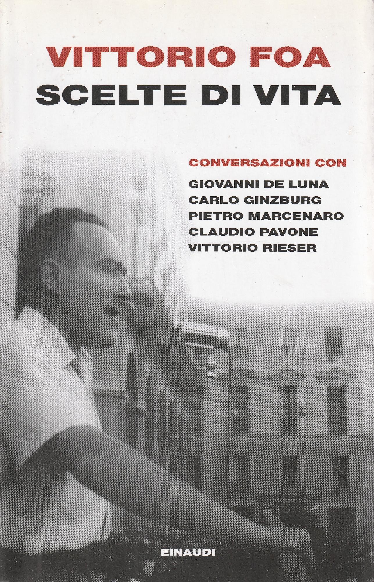 Scelte di vita : conversazioni con Giovanni De Luna, Carlo Ginzburg, Pietro Marcenaro, Claudio Pavone, Vittorio Rieser - AA.VV