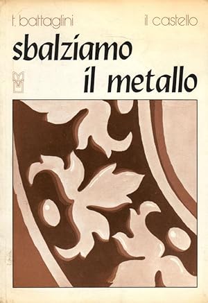 Sbalziamo il metallo - T. BATTAGLINI - 1976 - Edizioni Il Castello - ST402