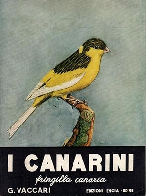 I canarini. Fringilla canaria- G.VACCARI, 1965 Encia editore - SC63