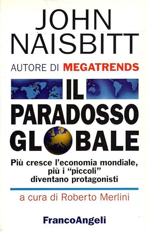 Il paradosso globale. Più cresce l'economia globale.- J.NAISBITT, 1996 - ST730