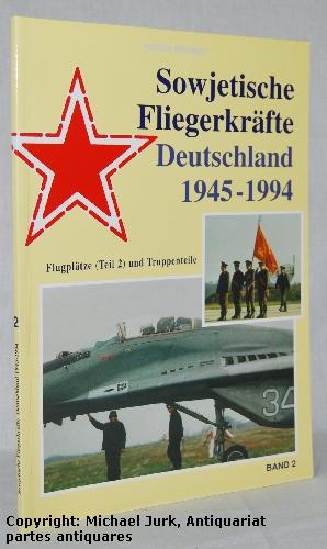 Sowjetische Fliegerkräfte - Deutschland 1945-1994. Band 2: Flugplätze (Teil 2) und Truppenteile.