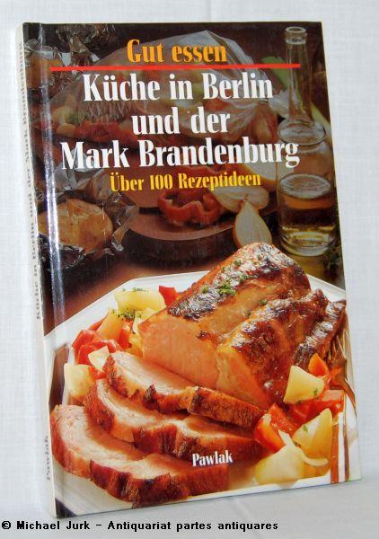 Gut essen - Küche in Berlin und der Mark-Brandenburg. Über 100 Rezeptideen