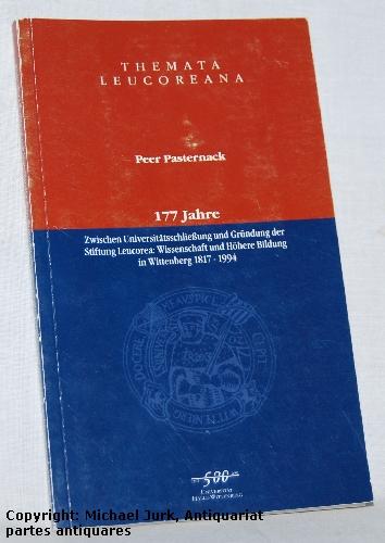 177 Jahre. Zwischen Universitätsschliessung und Gründung der Stiftung Leucorea: Wissenschaft und Höhere Bildung in Wittenberg 1817-1994