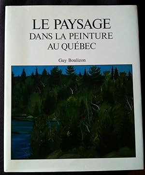 LE PAYSAGE DANS LA PEINTURE AU QUEBEC Vu Par Les Peintres Des Cent Dernieres Annees.