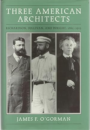 THREE AMERICAN ARCHITECTS: Richardson, Sullivan, and Wright, 1865-1915.