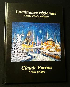 LUMINANCE REGIONALE ABITIBI-TEMISCAMINGUE CLAUDE FERRON ARTISTE PEINTRE.