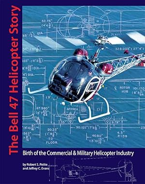 THE BELL 47 HELICOPTER STORY: Birth of the Commercial & Military Helicopter Industry