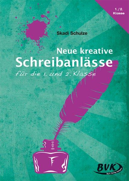 Neue kreative Schreibanlässe für die 1. und 2. Klasse. - Schulze, Skadi (Verfasser)